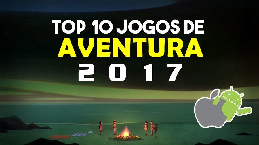 TOP 10 JOGOS DE AVENTURA 2017 PARA CELULARES ANDROID & iOS I LINKS